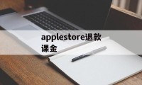 applestore退款课金(apple store退钱怎么说)